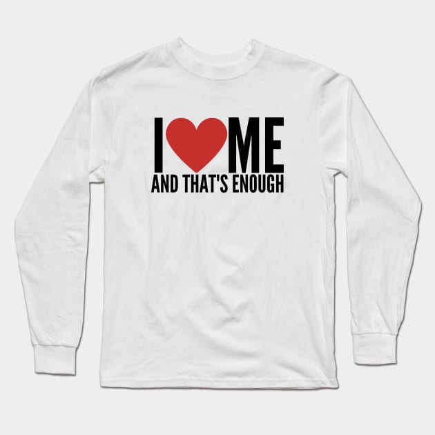 I LOVE ME AND THAT'S ENOUGH Long Sleeve T-Shirt by GP SHOP